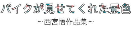 バイクが見せてくれた景色～西宮悟作品集～